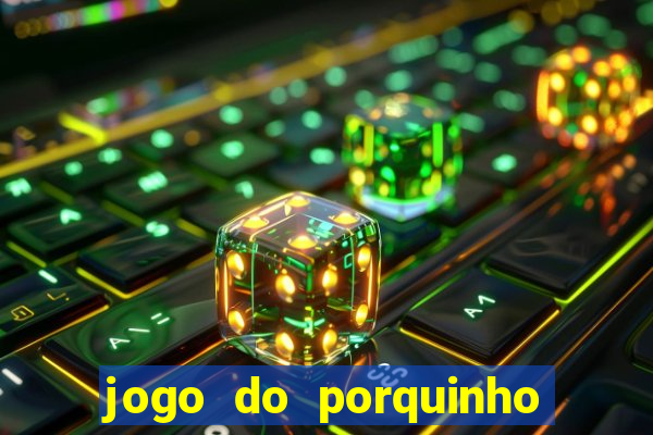 jogo do porquinho de ganhar dinheiro